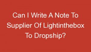 Read more about the article Can I Write A Note To Supplier Of Lightinthebox To Dropship?