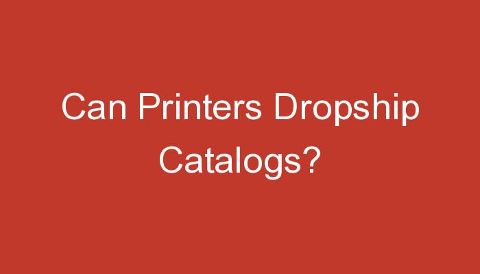 You are currently viewing Can Printers Dropship Catalogs?
