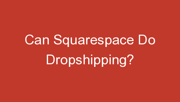 You are currently viewing Can Squarespace Do Dropshipping?