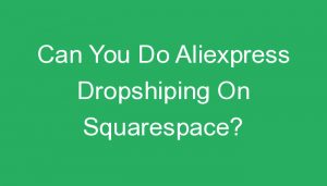 Read more about the article Can You Do Aliexpress Dropshiping On Squarespace?