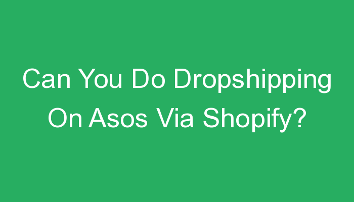 You are currently viewing Can You Do Dropshipping On Asos Via Shopify?
