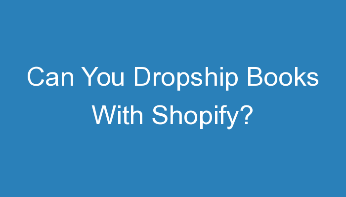 You are currently viewing Can You Dropship Books With Shopify?