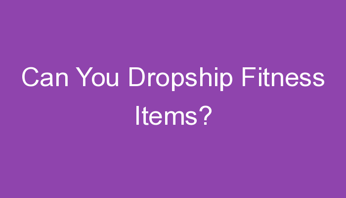 You are currently viewing Can You Dropship Fitness Items?