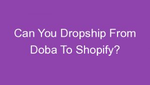 Read more about the article Can You Dropship From Doba To Shopify?