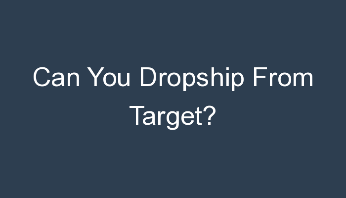 You are currently viewing Can You Dropship From Target?
