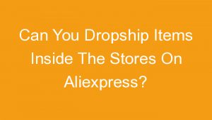 Read more about the article Can You Dropship Items Inside The Stores On Aliexpress?