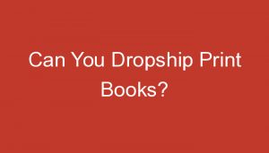 Read more about the article Can You Dropship Print Books?