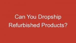 Read more about the article Can You Dropship Refurbished Products?