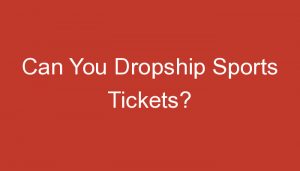 Read more about the article Can You Dropship Sports Tickets?