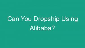 Read more about the article Can You Dropship Using Alibaba?