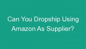 Read more about the article Can You Dropship Using Amazon As Supplier?
