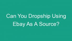 Read more about the article Can You Dropship Using Ebay As A Source?