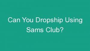 Read more about the article Can You Dropship Using Sams Club?