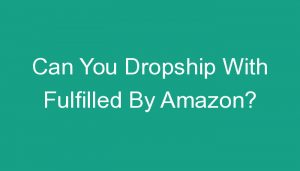 Read more about the article Can You Dropship With Fulfilled By Amazon?