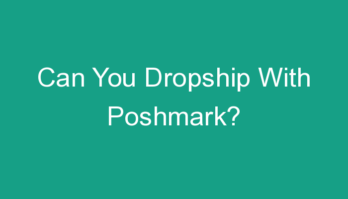 You are currently viewing Can You Dropship With Poshmark?