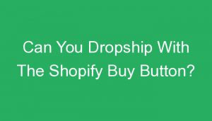 Read more about the article Can You Dropship With The Shopify Buy Button?