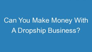 Read more about the article Can You Make Money With A Dropship Business?
