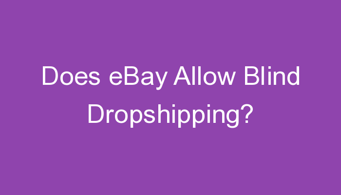 You are currently viewing Does eBay Allow Blind Dropshipping?