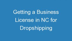 Read more about the article Getting a Business License in NC for Dropshipping