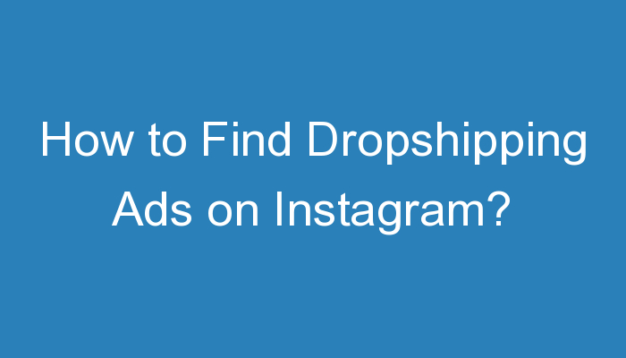 You are currently viewing How to Find Dropshipping Ads on Instagram?