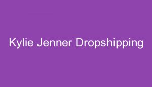 Read more about the article Kylie Jenner Dropshipping
