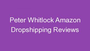 Read more about the article Peter Whitlock Amazon Dropshipping Reviews