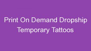 Read more about the article Print On Demand Dropship Temporary Tattoos