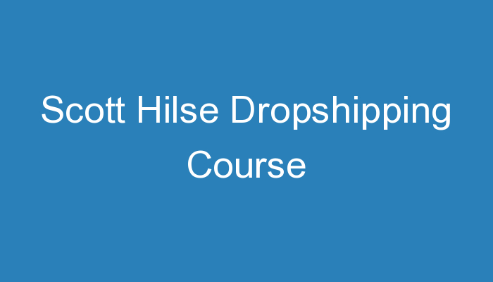 You are currently viewing Scott Hilse Dropshipping Course