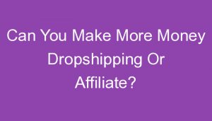 Read more about the article Can You Make More Money Dropshipping Or Affiliate?