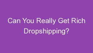 Read more about the article Can You Really Get Rich Dropshipping?
