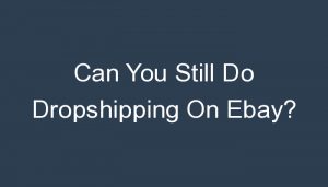 Read more about the article Can You Still Do Dropshipping On Ebay?