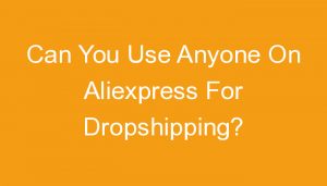 Read more about the article Can You Use Anyone On Aliexpress For Dropshipping?