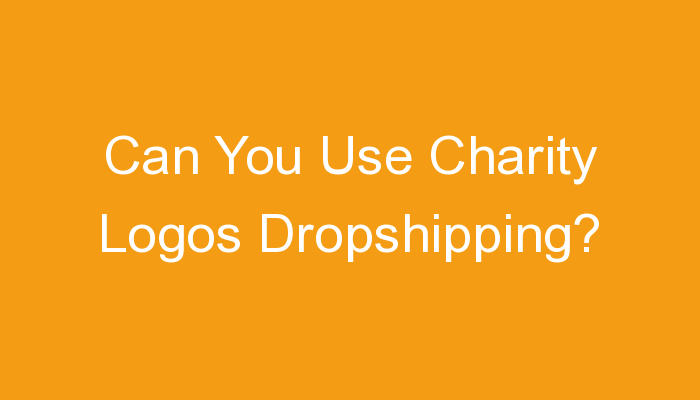 You are currently viewing Can You Use Charity Logos Dropshipping?