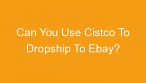 Read more about the article Can You Use Cistco To Dropship To Ebay?