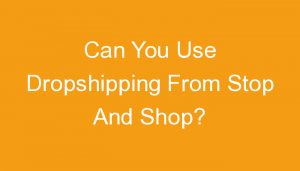 Read more about the article Can You Use Dropshipping From Stop And Shop?