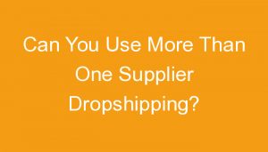 Read more about the article Can You Use More Than One Supplier Dropshipping?