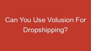 Read more about the article Can You Use Volusion For Dropshipping?