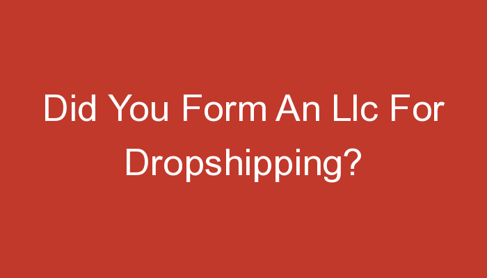 You are currently viewing Did You Form An Llc For Dropshipping?