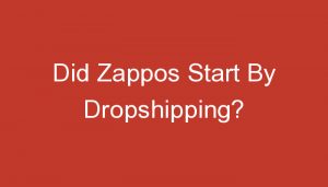 Read more about the article Did Zappos Start By Dropshipping?