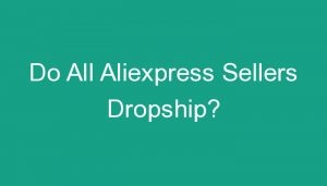 Read more about the article Do All Aliexpress Sellers Dropship?