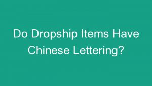 Read more about the article Do Dropship Items Have Chinese Lettering?