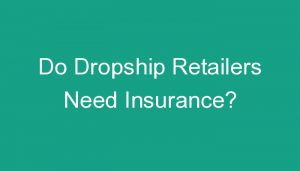 Read more about the article Do Dropship Retailers Need Insurance?