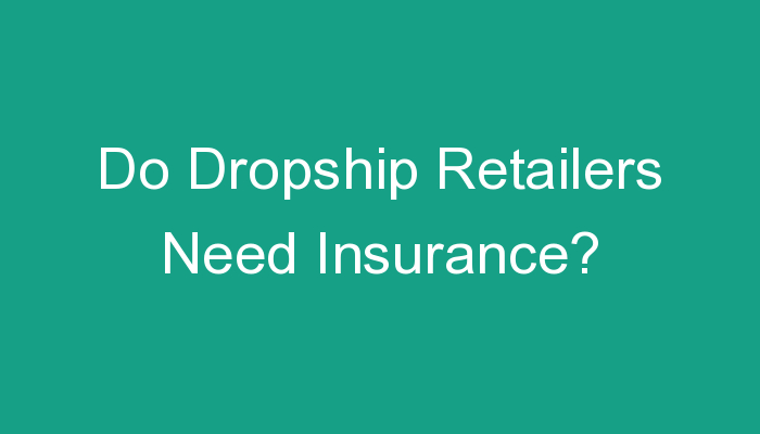 You are currently viewing Do Dropship Retailers Need Insurance?