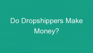 Read more about the article Do Dropshippers Make Money?