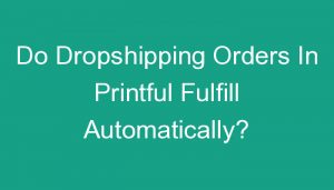 Read more about the article Do Dropshipping Orders In Printful Fulfill Automatically?