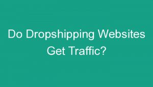 Read more about the article Do Dropshipping Websites Get Traffic?