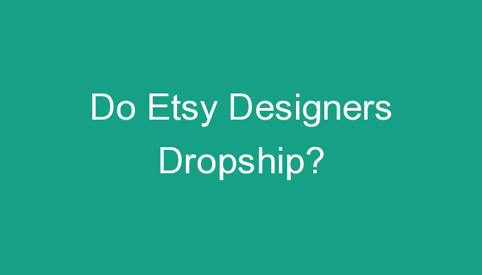 You are currently viewing Do Etsy Designers Dropship?