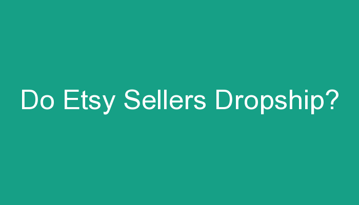 You are currently viewing Do Etsy Sellers Dropship?