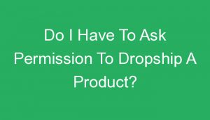 Read more about the article Do I Have To Ask Permission To Dropship A Product?