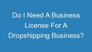 Read more about the article Do I Need A Business License For A Dropshipping Business?
